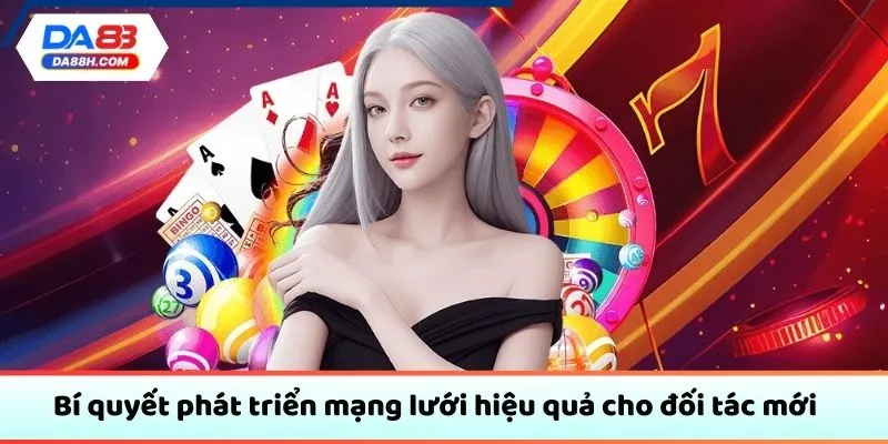 Bí quyết phát triển mạng lưới hiệu quả cho đối tác mới