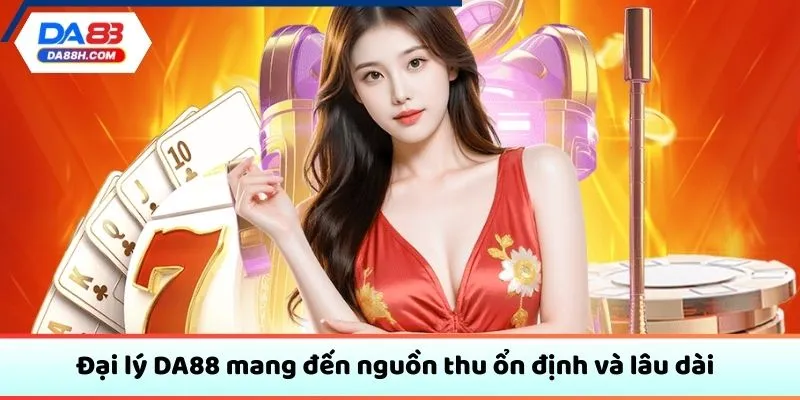 Đại lý DA88 mang đến nguồn thu ổn định và lâu dài