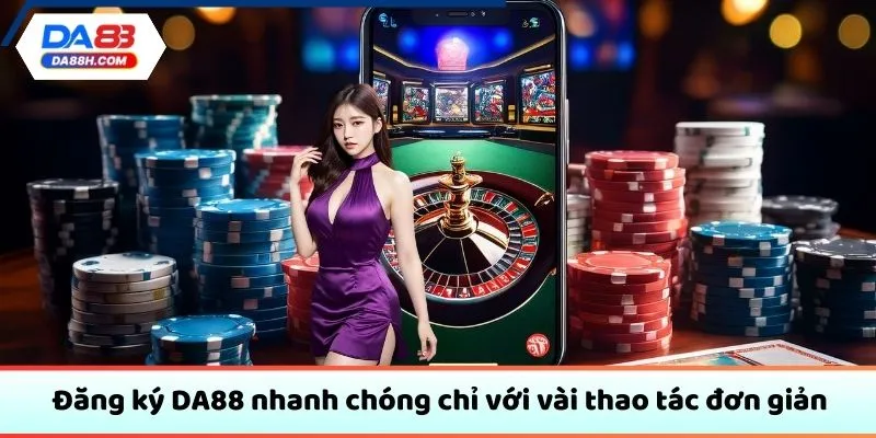 Đăng ký DA88 nhanh chóng chỉ với vài thao tác đơn giản