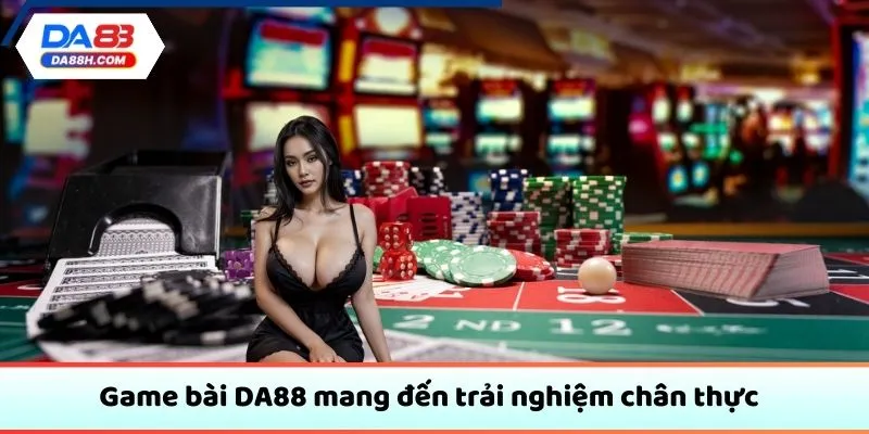 Game bài DA88 mang đến trải nghiệm chân thực