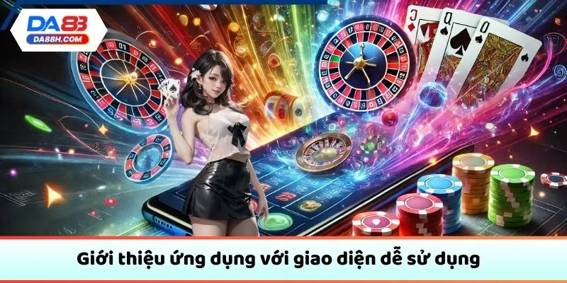 Giới thiệu ứng dụng với giao diện dễ sử dụng