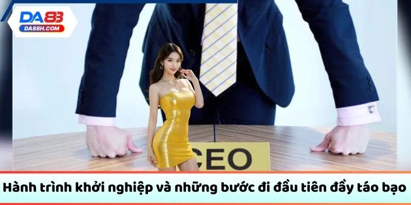 Hành trình khởi nghiệp và những bước đi đầu tiên đầy táo bạo