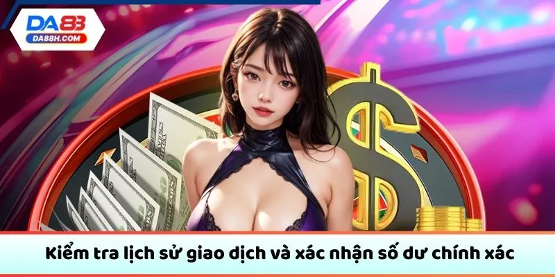 Kiểm tra lịch sử giao dịch và xác nhận số dư chính xác