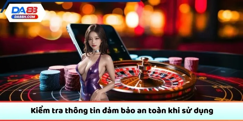 Kiểm tra thông tin đảm bảo an toàn khi sử dụng