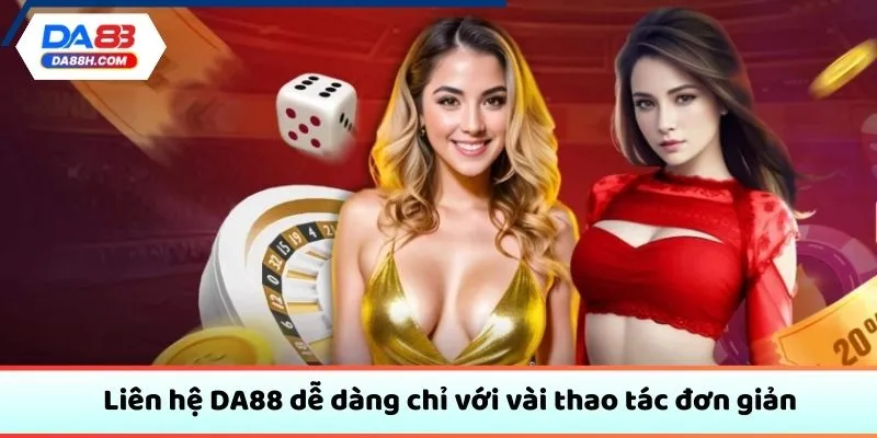 Liên hệ DA88 dễ dàng chỉ với vài thao tác đơn giản