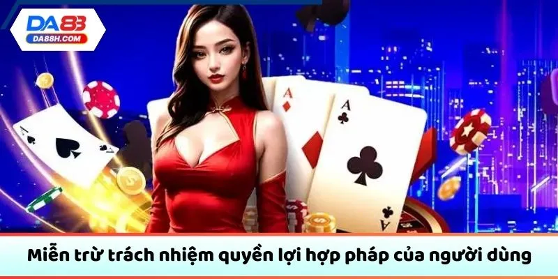 Miễn trừ trách nhiệm quyền lợi hợp pháp của người dùng