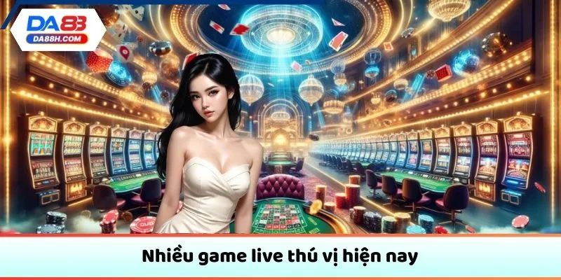 Nhiều game live thú vị hiện nay