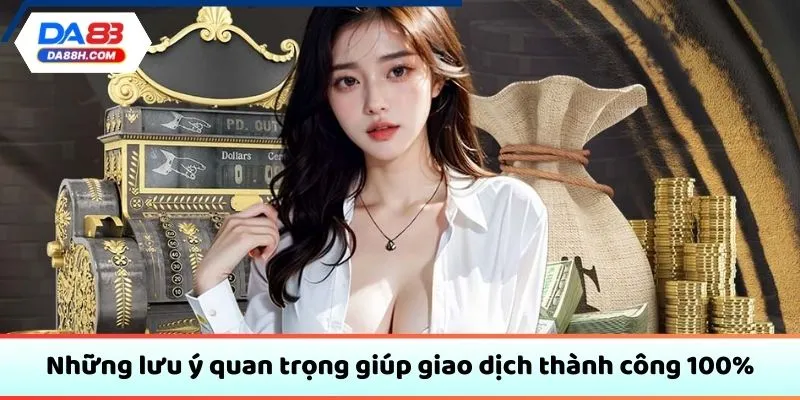 Những lưu ý quan trọng giúp giao dịch thành công 100%