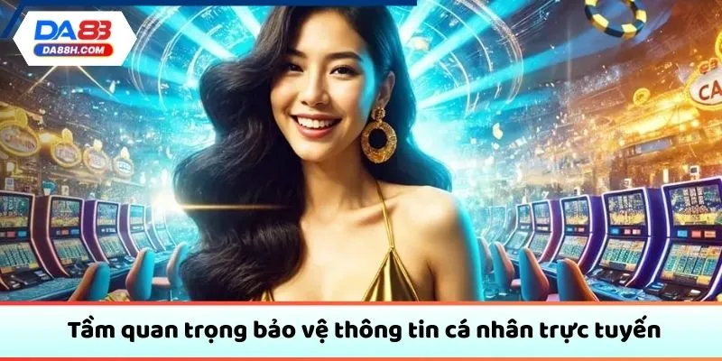Tầm quan trọng bảo vệ thông tin cá nhân trực tuyến