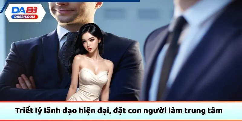 Triết lý lãnh đạo hiện đại, đặt con người làm trung tâm